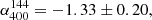 $ \alpha_{400}^{144}=-1.33\pm0.20, $