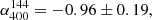 $ \alpha_{400}^{144}=-0.96\pm0.19, $