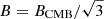 $ B=B_{\mathrm{CMB}}/\sqrt{3} $