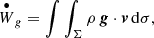 $$ \begin{aligned} \overset{\bullet }{W}_{g}&=\int \int _{\Sigma }\rho \, \boldsymbol{g}\cdot \boldsymbol{v} \, \mathrm{d}\sigma , \end{aligned} $$