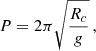 $$ \begin{aligned} P=2\pi \sqrt{\frac{R_{c}}{g}} \, , \end{aligned} $$
