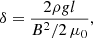 $$ \begin{aligned} \delta =\frac{2 \rho g l }{B^2/2\, \mu _0}, \end{aligned} $$