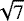 $\sqrt{7}$