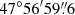 $ 47^\circ 56^{\prime}59{{\overset{\prime\prime}{.}}}6 $