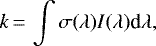 \begin{equation*}k\,{=}\,\int\sigma(\lambda)I(\lambda)\textrm{d}\lambda, \end{equation*}