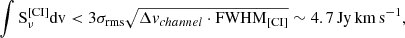 $$ \begin{aligned} \mathrm{\int S_{\nu }^{[CI]}dv < 3 \sigma _{rms}}\sqrt{\Delta { v}_{channel}\cdot \mathrm{FWHM}_{\rm [CI]}} \sim 4.7\,\mathrm{Jy\,km\,s^{-1}}, \end{aligned} $$