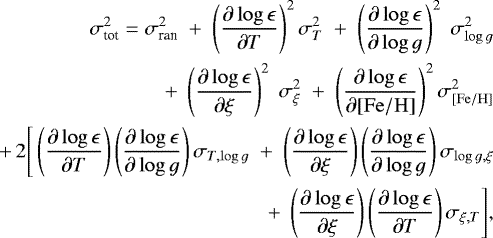 \begin{equation*}\begin{split}\sigma^{2}_{\textrm{tot}}=\sigma^{2}_{\textrm{ran}}\;+\; \left(\frac{\partial \log\epsilon}{\partial T}\right)^{2}\sigma^{2}_{T} \;+\; \left(\frac{\partial \log \epsilon}{\partial \log g}\right)^{2}\;\sigma^{2}_{\log g} \\\;+\; \left(\frac{\partial \log \epsilon}{\partial \xi}\right)^{2}\;\sigma^{2}_{\xi}\;+\;\left(\frac{\partial \log\epsilon}{\partial \mathrm{[Fe/H]}}\right)^{2}\sigma^{2}_{\mathrm{[Fe/H]}} \\ + \,2 \Bigg[\left(\frac{\partial \log\epsilon}{\partial T}\right) \left(\frac{\partial \log \epsilon}{\partial \log g}\right) \sigma_{T,\log g}\;+\; \left(\frac{\partial \log\epsilon}{\partial \xi}\right) \left(\frac{\partial \log \epsilon}{\partial \log g}\right) \sigma_{\log g, \xi} \\\;+\;\left(\frac{\partial \log\epsilon}{\partial \xi}\right) \left(\frac{\partial \log \epsilon}{\partial T}\right) \sigma_{\xi, T}\Bigg],\end{split}\end{equation*}