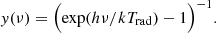 $$ \begin{aligned} { y}(\nu ) = \Bigl ( \exp (h\nu / kT_{\rm rad}) - 1\Bigr )^{-1} . \end{aligned} $$