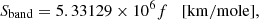 $$ S_{\rm band} = 5.33129\times 10^6 f \;\;\; \mathrm{[km/mole],} $$