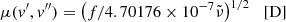 $$ \mu (v^{\prime },v^{\prime \prime }) = \bigl ( f / 4.70176\times 10^{-7} \tilde{\nu } \bigr )^{1/2} \;\;\;\mathrm{[D]} $$