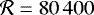 $\mathcal{R} = 80\,400$