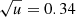 $ \sqrt{u}=0.34 $