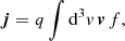$$ \begin{aligned}&\boldsymbol{j} = q \int \mathrm{d} ^3{ v}\,\boldsymbol{v}\,f, \end{aligned} $$