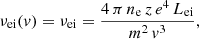 $$ \begin{aligned} \nu _\mathrm{ei} ({ v}) = \nu _\mathrm{ei} = \frac{4\,\pi \,n_\mathrm{e} \,z\,e^4\,L_\mathrm{ei} }{m^2\,{ v}^3}, \end{aligned} $$