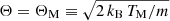 $ \Theta = \Theta_{\mathrm{M}} \equiv \sqrt{2\,k_{\mathrm{B}}\,T_{\mathrm{M}}/m} $