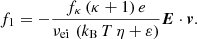 $$ \begin{aligned} f_1 = - \frac{f_\kappa \,(\kappa + 1)\,e}{\nu _\mathrm{ei} \,\left(k_\mathrm{B} \,T\,\eta + \varepsilon \right)} \boldsymbol{E} \cdot \boldsymbol{v}. \end{aligned} $$