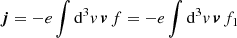 $$ \begin{aligned} \boldsymbol{j} = -e \int \mathrm{d} ^3{ v}\,\boldsymbol{v}\,f = -e \int \mathrm{d} ^3{ v}\,\boldsymbol{v}\,f_1\, \end{aligned} $$