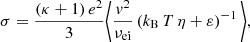 $$ \begin{aligned} \sigma = \frac{(\kappa + 1)\,e^2}{3} \Bigg \langle \frac{{ v}^2}{\nu _\mathrm{ei} } \left(k_\mathrm{B} \,T\,\eta + \varepsilon \right)^{-1} \Bigg \rangle , \end{aligned} $$