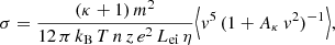 $$ \begin{aligned} \sigma = \frac{(\kappa + 1)\,m^2}{12\,\pi \,k_\mathrm{B} \,T\,n\,z\,e^2\,L_\mathrm{ei} \,\eta } \Big \langle { v}^5\, (1 + A_\kappa \,{ v}^2)^{-1} \Big \rangle ,\end{aligned} $$