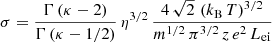 $$ \begin{aligned} \sigma = \frac{\Gamma \left(\kappa - 2\right)}{\Gamma \left(\kappa - 1/2\right)}\, \eta ^{3/2}\, \frac{4\,\sqrt{2}\,\left(k_\mathrm{B} \,T \right)^{3/2}}{m^{1/2}\,\pi ^{3/2}\,z\,e^2\,L_\mathrm{ei} } \end{aligned} $$