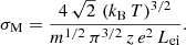 $$ \begin{aligned} \sigma _\mathrm{M} = \frac{4\,\sqrt{2}\, \left(k_\mathrm{B} \,T \right)^{3/2}}{m^{1/2}\,\pi ^{3/2}\,z\,e^2\,L_\mathrm{ei} }. \end{aligned} $$