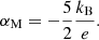 $$ \begin{aligned} \alpha _\mathrm{M} = -\frac{5}{2} \frac{k_\mathrm{B} }{e}. \end{aligned} $$