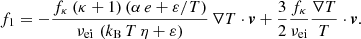 $$ \begin{aligned} f_1 = - \frac{f_\kappa \,(\kappa + 1)\,(\alpha \,e + \varepsilon /T)}{\nu _\mathrm{ei} \,\left(k_\mathrm{B} \,T\,\eta + \varepsilon \right)} \, \nabla T \cdot \boldsymbol{v} + \frac{3}{2} \frac{f_\kappa }{\nu _\mathrm{ei} } \frac{\nabla T}{T} \cdot \boldsymbol{v}. \end{aligned} $$