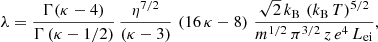 $$ \begin{aligned} \lambda = \frac{\Gamma (\kappa - 4)}{\Gamma \left(\kappa - 1/2\right)}\, \frac{\eta ^{7/2}}{(\kappa - 3)}\,\left(16\,\kappa - 8 \right)\, \frac{\sqrt{2}\,k_\mathrm{B} \,\left(k_\mathrm{B} \,T \right)^{5/2}}{m^{1/2}\,\pi ^{3/2}\,z\,e^4\,L_\mathrm{ei} }, \end{aligned} $$