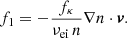 $$ \begin{aligned} f_1 = - \frac{f_\kappa }{\nu _\mathrm{ei} \,n} \nabla n \cdot \boldsymbol{v}. \end{aligned} $$