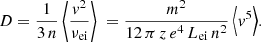 $$ \begin{aligned} D = \frac{1}{3\,n}\, \Bigg \langle \frac{{ v}^2}{\nu _\mathrm{ei} } \Bigg \rangle \ = \frac{m^2}{12\,\pi \,z\,e^4\,L_\mathrm{ei} \,n^2}\, \Big \langle { v}^5 \Big \rangle . \end{aligned} $$