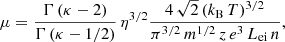 $$ \begin{aligned} \mu = \frac{\Gamma \left(\kappa - 2\right)}{\Gamma \left(\kappa - 1/2\right)}\, \eta ^{3/2} \frac{4\,\sqrt{2}\,(k_\mathrm{B} \,T)^{3/2}}{\pi ^{3/2}\,m^{1/2}\,z\,e^3\,L_\mathrm{ei} \,n}, \end{aligned} $$