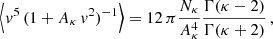 $$ \begin{aligned} \Big \langle v^5\, (1 + A_\kappa \,v^2)^{-1} \Big \rangle&= 12\,\pi \frac{N_\kappa }{A_\kappa ^4} \frac{\Gamma (\kappa - 2)}{\Gamma (\kappa + 2)}\,, \end{aligned} $$