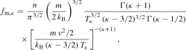$$ \begin{aligned}&f_{\mathrm{m} ,\kappa } = \frac{n}{\pi ^{3/2}} \left(\frac{m}{2\,k_\mathrm{B} }\right)^{3/2} \frac{\Gamma (\kappa + 1)}{T_\kappa ^{3/2}\,(\kappa - 3/2)^{3/2}\,\Gamma (\kappa - 1/2)} \nonumber \\&\qquad \quad \times \left[\frac{m\,{ v}^2/2}{k_\mathrm{B} \,(\kappa - 3/2)\,T_\kappa } \right]^{-(\kappa + 1)}, \end{aligned} $$