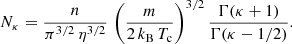$$ \begin{aligned} N_{\kappa} = \frac{n}{\pi ^{3/2}\,\eta ^{3/2}}\,\left(\frac{m}{2\,k_\mathrm{B} \,T_\mathrm{c} }\right)^{3/2} \frac{\Gamma (\kappa + 1)}{\Gamma (\kappa - 1/2)}. \end{aligned} $$