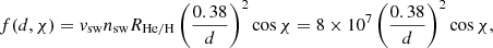 $$ \begin{aligned} f(d, \chi ) = { v}_{\rm sw} n_{\rm sw} R_{\rm He/H} \left(\frac{0.38}{d}\right)^2 \cos {\chi } =8 \times 10^7 \left(\frac{0.38}{d}\right)^2 \cos {\chi } , \end{aligned} $$