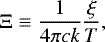 \begin{equation*}\Xi \equiv \dfrac{1}{4 \pi c k} \frac{\xi}{T},\end{equation*}