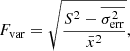 $$ \begin{aligned} F_{\rm var} =\sqrt{\frac{S^2 - \overline{\sigma _{\rm err}^{2}}}{\bar{x}^2} } , \end{aligned} $$