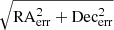 $ \sqrt{\mathrm{RA}_{\mathrm{err}}^2 + \mathrm{Dec}_{\mathrm{err}}^2} $