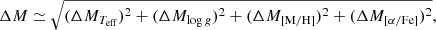 $$ \begin{aligned}&\Delta M \simeq \sqrt{(\Delta M_{T_{\rm {eff}}})^2+(\Delta M_{\mathrm{log}\,{g}})^2+(\Delta M_{\mathrm{[M/H]}})^2+(\Delta M_{\mathrm{[\alpha /Fe]}})^2}, \end{aligned} $$