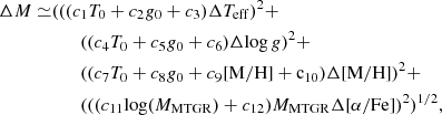 $$ \begin{aligned}\Delta M \simeq &(((c_{1} T_{\rm{0}}+c_{2} g_0+c_{3})\Delta T_{\rm eff})^2 + \\&\qquad ((c_{4}T_{\rm{0}}+c_{5}g_{0}+c_{6})\Delta{\rm log}\,g)^2 + \\&\qquad ((c_{7}T_{\rm{0}}+c_{8}g_{0}+c_{9}\rm{[M/H]+c_{10}})\Delta{\rm { [M/H]}})^2 + \\&\qquad (((c_{11}{\rm log}(M_{\rm MTGR})+c_{12})M_{\rm MTGR}\Delta[{\rm \alpha/Fe}])^2)^{1/2}, \end{aligned} $$