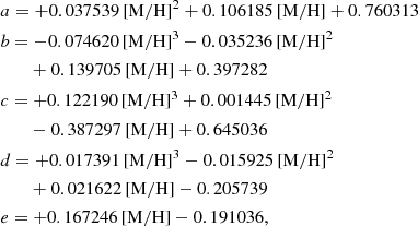 $$ \begin{aligned}&a = +0.037539\,\mathrm{[M/H]} ^{2}+0.106185\,\mathrm{[M/H]} +0.760313\\&b = -0.074620\,\mathrm{[M/H]} ^{3}-0.035236\,\mathrm{[M/H]} ^{2} \\&\qquad +0.139705\,\mathrm{[M/H]} +0.397282\\&c = +0.122190\,\mathrm{[M/H]} ^{3} +0.001445\,\mathrm{[M/H]} ^{2}\\&\qquad -0.387297\,\mathrm{[M/H]} +0.645036\\&d = +0.017391\,\mathrm{[M/H]} ^{3} -0.015925\,\mathrm{[M/H]} ^{2}\\&\qquad +0.021622\,\mathrm{[M/H]} -0.205739\\&e = +0.167246\,\mathrm{[M/H]} -0.191036, \end{aligned} $$