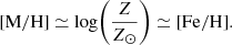 $$ \begin{aligned}&\mathrm {[M/H]} \simeq \mathrm{log}{\displaystyle \left( \frac{Z}{Z_{\odot }} \right)} \simeq [\mathrm{Fe/H}]. \end{aligned} $$