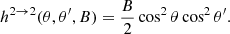 $$ \begin{aligned} h^{2 \rightarrow 2}(\theta ,\theta ^\prime ,B)= \dfrac{B}{2}\cos ^2\theta \cos ^2\theta ^\prime . \end{aligned} $$