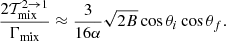 $$ \begin{aligned} \dfrac{2\mathcal{T}_{\rm mix}^{2 \rightarrow 1}}{\Gamma _{\rm mix}} \approx \dfrac{3}{16\alpha } \sqrt{2B}\cos \theta _i\cos \theta _f. \end{aligned} $$