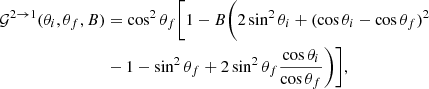 $$ \begin{aligned} \mathcal{G}^{2 \rightarrow 1}(\theta _i,\theta _f,B)&=\cos ^2\theta _f\bigg [1 - B \bigg (2\sin ^2\theta _i + (\cos \theta _i - \cos \theta _f)^2 \nonumber \\&-1 - \sin ^2\theta _f + 2\sin ^2\theta _f\dfrac{\cos \theta _i}{\cos \theta _f} \bigg )\bigg ], \end{aligned} $$
