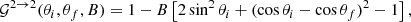 $$ \begin{aligned} \mathcal{G}^{2 \rightarrow 2}(\theta _i,\theta _f,B)=1 - B\left[2\sin ^2\theta _i + (\cos \theta _i - \cos \theta _f)^2 - 1 \right], \end{aligned} $$