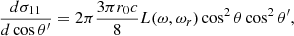$$ \begin{aligned} { {d \sigma _{11}} \over {d\cos \theta ^\prime } }&= 2\pi { {3 \pi r_0 c} \over 8} L(\omega , \omega _r) \cos ^2\theta \cos ^2 \theta ^\prime ,\end{aligned} $$