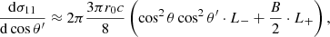 $$ \begin{aligned} { {\mathrm{d} \sigma _{11}} \over {\mathrm{d}\cos \theta ^\prime } }&\approx 2\pi { {3 \pi r_0 c} \over 8} \left( \cos ^2\theta \cos ^2 \theta ^\prime \cdot L_{-} + {B \over 2} \cdot L_{+} \right),\end{aligned} $$
