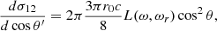 $$ \begin{aligned} { {d \sigma _{12}} \over {d\cos \theta ^\prime } }&= 2\pi { {3 \pi r_0 c} \over 8} L(\omega , \omega _r) \cos ^2\theta ,\end{aligned} $$