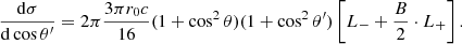 $$ \begin{aligned} { {\mathrm{d} \sigma } \over {\mathrm{d} \cos \theta ^\prime } } = 2 \pi { {3 \pi r_0 c} \over 16} (1+\cos ^2 \theta )(1+ \cos ^2 \theta ^\prime )\left[L_{-} + {B \over 2} \cdot L_{+}\right]. \end{aligned} $$